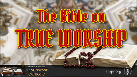 24 May 23, No Nonsense Catholic: The Bible on True Worship