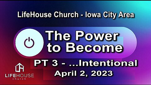 LifeHouse 040223 – Andy Alexander – “The Power to Become” sermon series (PT3) – ...Intentional