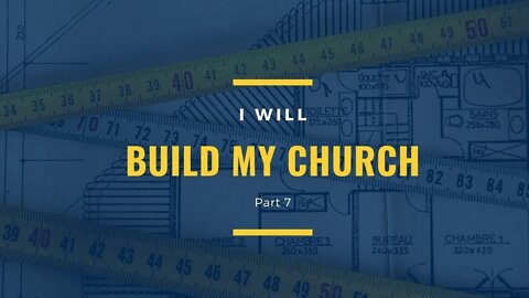 I Will Build My Church Part 7