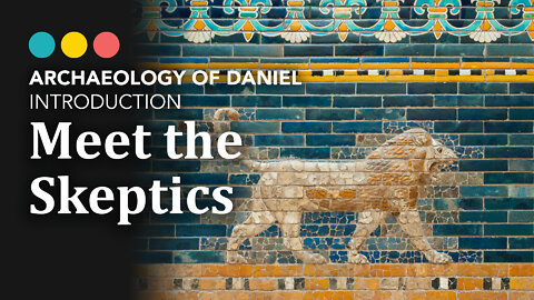 Does the Book of Daniel add up? Archaeology of Daniel: Introducing the Skeptics 1/7