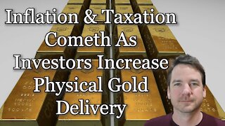 Inflation & Taxation Cometh As Investors Increase Physical Gold Delivery