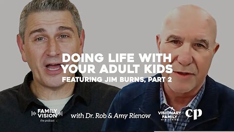 Doing Life with Your Adult Kids, Featuring Jim Burns, Part 2