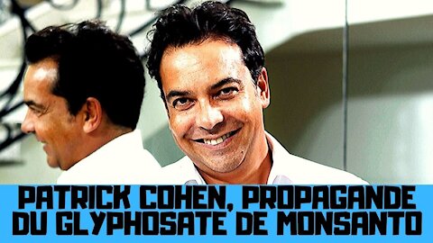 Patrick Cohen, mensonges de propagande sur le glyphosate (Roundup) de Monsanto