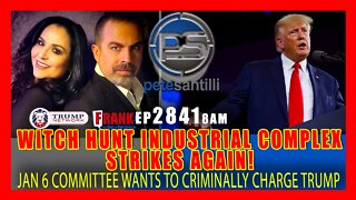 EP 2841-8AM ABUSE OF POWER AGAIN! JAN 6 COMMITTEE WANTS TO CRIMINALLY CHARGE PRESIDENT TRUMP