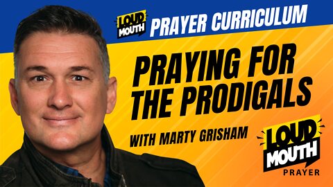 Prayer | Loudmouth Prayer | Praying For The Prodigals | Loudmouth Prayer Curriculum