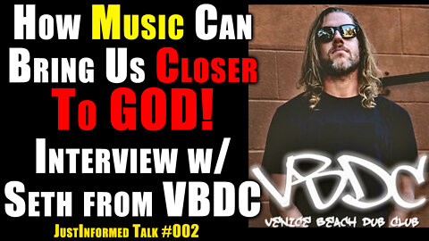 How Music Can Bring Us Closer To GOD! Interview w/ Seth from VBDC | JustInformed Talk #002