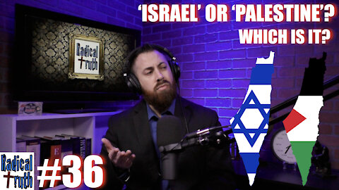 Radical Truth #36 - 'Israel' or 'Palestine'?: Which Is it?