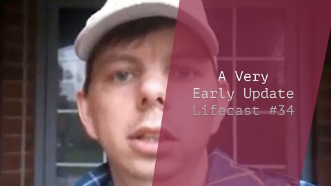 A Very Early Update | Lifecast #34