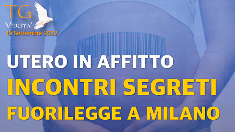 TG Verità - 19 Settembre 2022 - Utero in affitto: a Milano incontri segreti per aggirare la legge