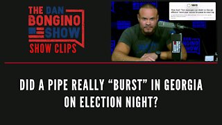 Did a pipe really “burst” in Georgia on election night? - Dan Bongino Show Clips