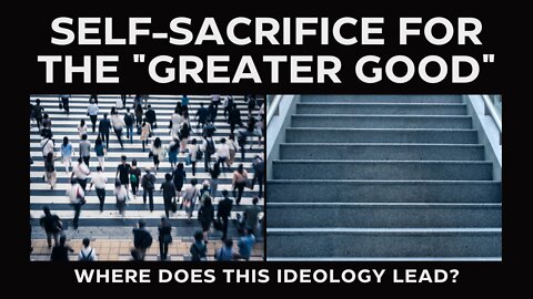 Self-Sacrifice for the "Greater Good" -- Where Does This Ideology Lead?