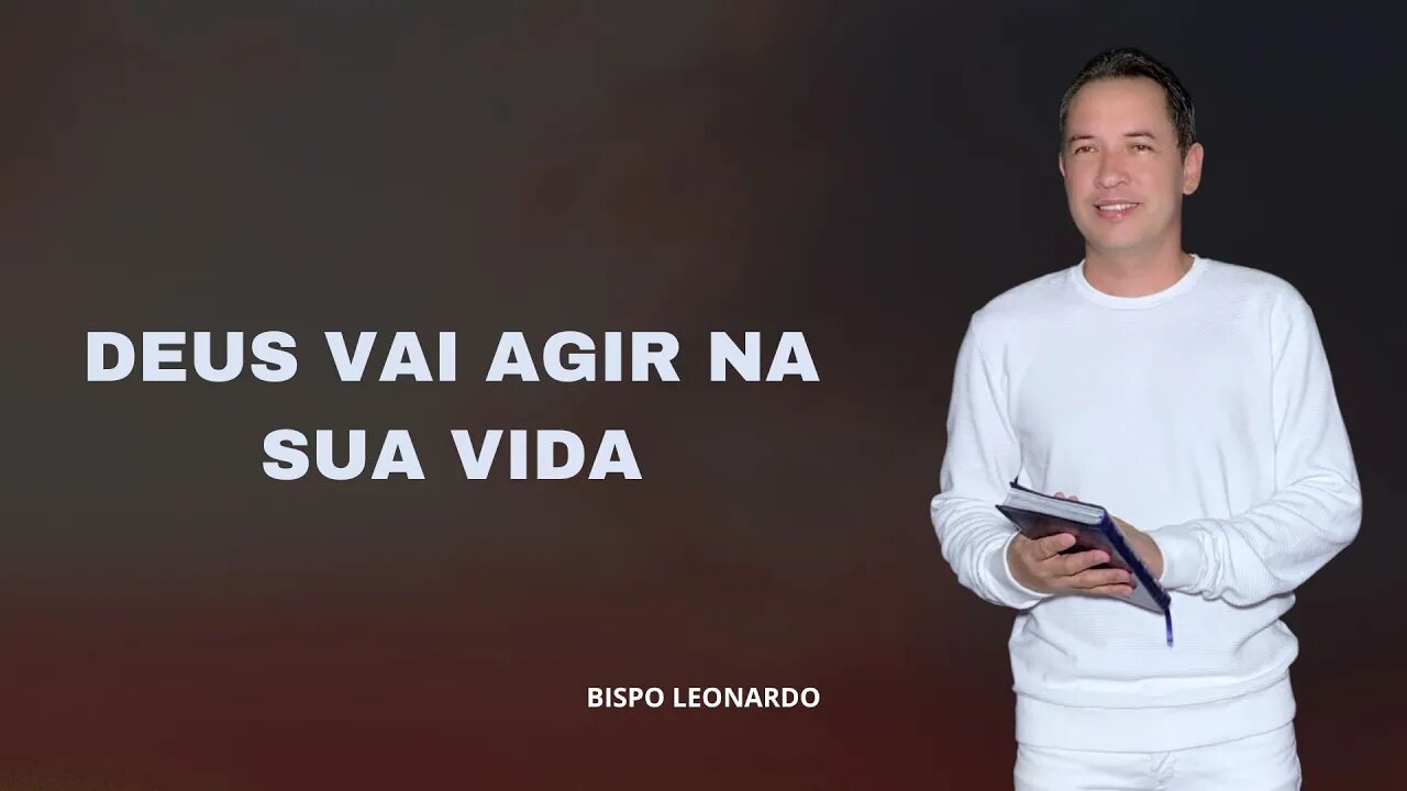 Deus Vai Agir Na Sua Vida Bispo Leonardo