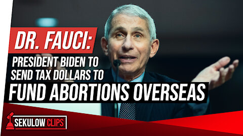 Dr. Fauci: President Biden to Send Tax Dollars to Fund Abortions Overseas