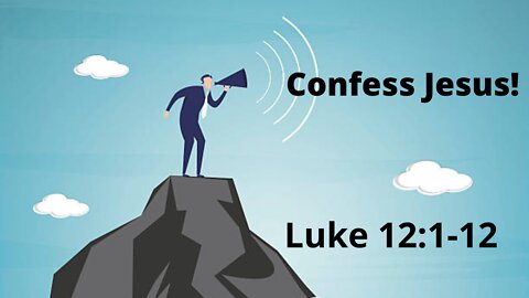 Luke 12:1-12 "Confess Jesus"