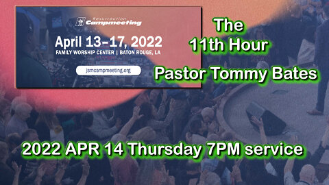 Resurrection Campmeeting FWC 2022 APR 14 Thursday 7PM service with Tommy Bates (11th Hour)