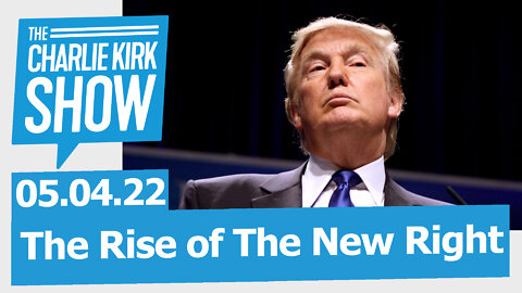 The Rise of The New Right | The Charlie Kirk Show LIVE 05.04.22