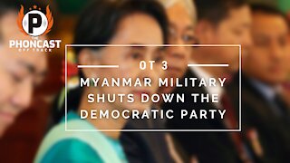 OT 3 Myanmar Military Shuts Down The Democratic Party
