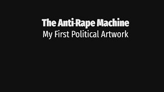 The Anti-Rape Machine; My 1st Public Political Art
