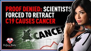 Proof Denied: Scientists Forced to Retract C19 Causes Cancer