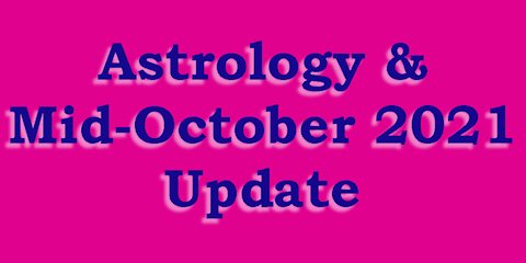 Astrology & Mid-October 2021 Update