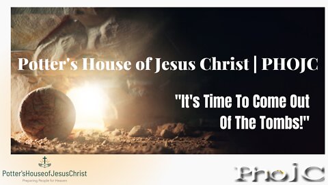 The Potter's House of Jesus Christ Resurrection Sunday : "​It Is Time To Come Out Of The Tombs"