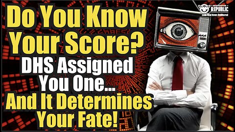 Do You Know Your Score? DHS Assigned You One & It Determines Your Fate!