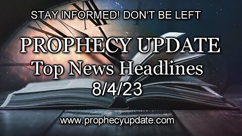 Prophecy Update Top News Headlines - 8/4/23