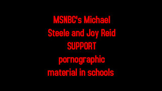 MSNBC's Michael Steele and Joy Reid SUPPORT pornographic material in schools 11-12-2021
