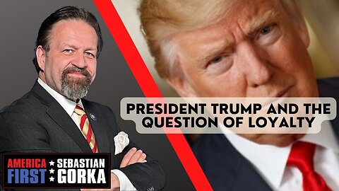 President Trump and the Question of Loyalty. Sebastian Gorka on AMERICA First
