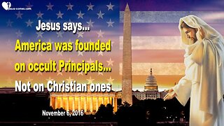 Jesus explains... America was founded on occult Principals, not Christian ones