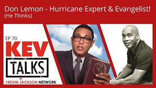 KevTALKS Ep 70 - Don Lemon - Hurricane Expert & Evangelist!