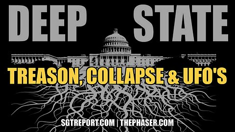 DEEP STATE: TREASON, COLLAPSE & UFO's