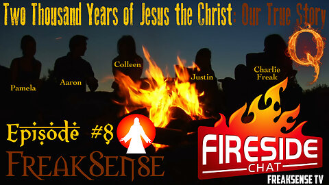 The Fireside Chats #8 ~ Two Thousand Years of Jesus the Christ…Our True Story