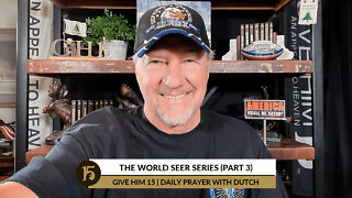 The World Seer Series (Part 3) | Give Him 15: Daily Prayer with Dutch | January 12, 2022