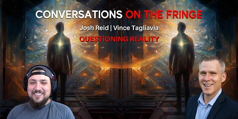 Questioning Reality | w/ Josh Reid & Vince Tagliavia | Conversations On The Fringe