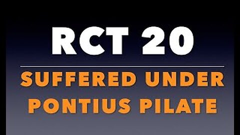 RCT 20: “Suffered Under Pontius Pilate.”