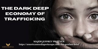 The DARK DEEP Economy of Trafficking ~ Major Jeffrey Prather