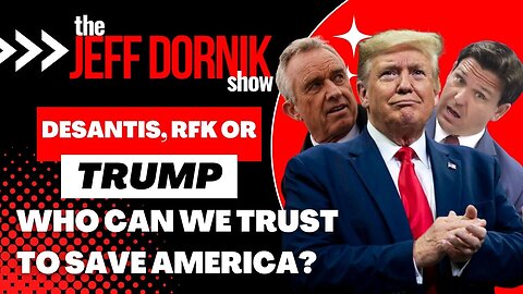 DeSantis, RFK or Trump: Who Can We Trust to Save America?