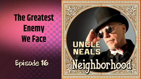Uncle Neal's Neighborhood - The Podcast. Ep. 16: The Greatest Enemy we Face - The WEF and the UN.