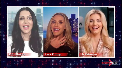 The Right View with Lara Trump, Liz Wheeler, & Erin Elmore