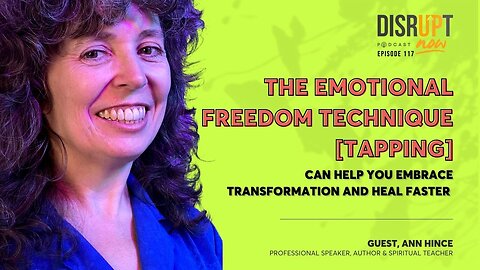 Disrupt Now 117, The Emotional Freedom Technique Can Help You Embrace Transformation & Heal Faster