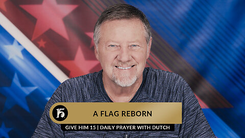 A Flag Reborn | Give Him 15: Daily Prayer with Dutch | April 27, 2023
