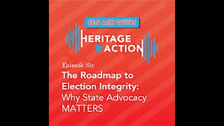 Ep. 6: The Roadmap to Election Integrity - Why State Advocacy Matters