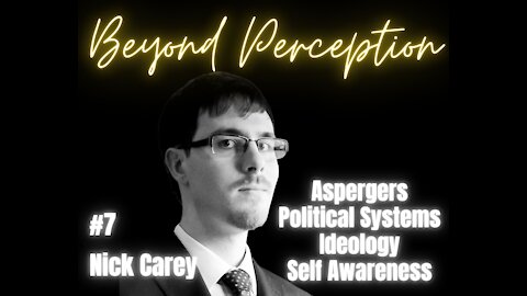 #7 | Aspergers, Political Systems, Law of One, Ideology and Self Awareness | Nick Carey