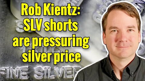 Rob Kientz: SLV shorts are pressuring silver price
