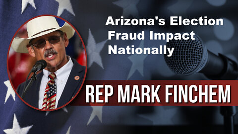 Arizona’s Election Fraud Impact Nationally - Rep Mark Finchem