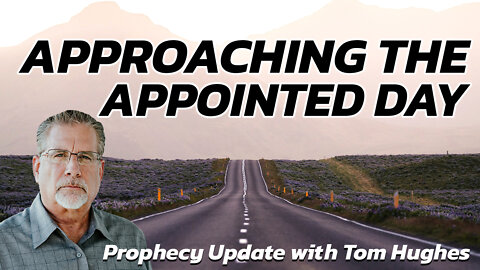 Approaching The Appointed Day | Prophecy Update with Tom Hughes