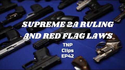 Supreme 2A Ruling and Red Flag Laws TNP Clips EP42