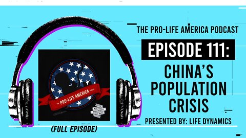 Pro-Life America Podcast Ep 111: China’s Population Crisis (Full Episode)