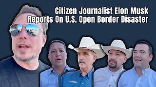 Citizen Journalist Elon Musk Reports On U.S. Open Border Disaster